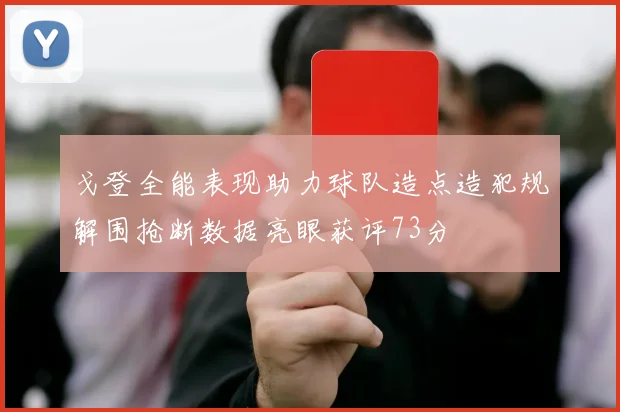 戈登全能表现助力球队造点造犯规解围抢断数据亮眼获评73分