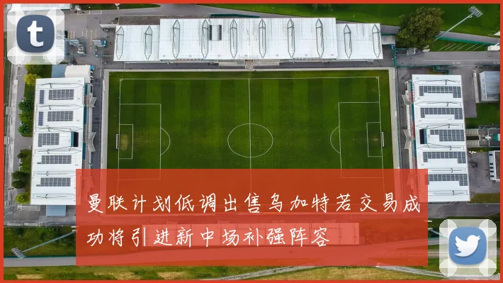曼联计划低调出售乌加特若交易成功将引进新中场补强阵容