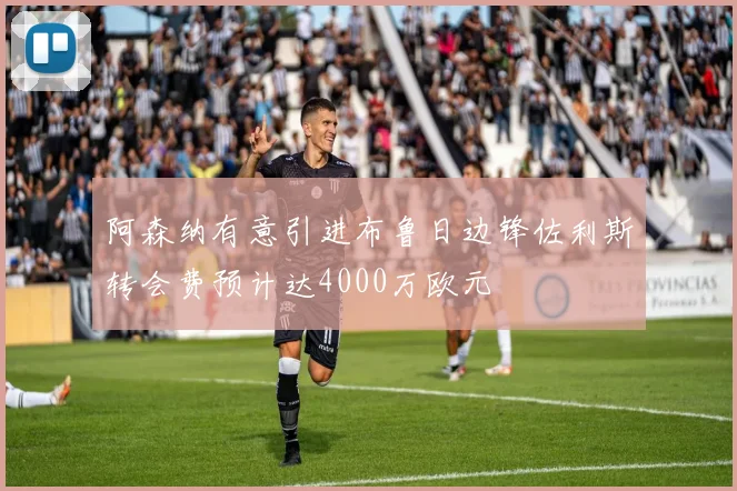 阿森纳有意引进布鲁日边锋佐利斯转会费预计达4000万欧元